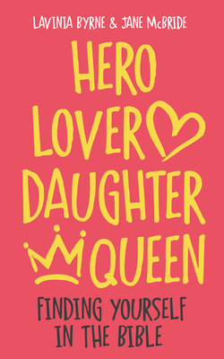 Hero Lover Daughter Queen: Finding yourself in the Bible - Byrne, Lavinia, and McBride, Jane