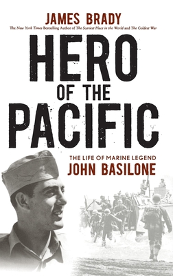 Hero of the Pacific: The Life of Marine Legend John Basilone - Brady, James