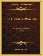 Herod Through The Opera Glass: A Tragedy In Three Acts (1901)