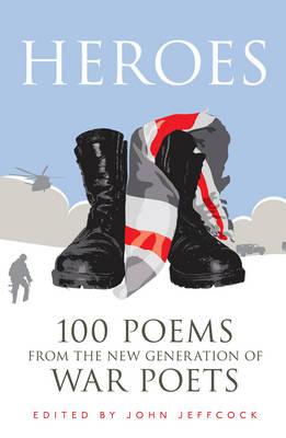 Heroes: 100 Poems from the New Generation of War Poets - Jeffcock, John