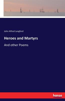 Heroes and Martyrs: And other Poems - Langford, John Alfred