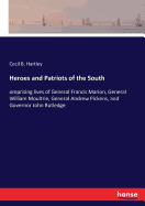 Heroes and Patriots of the South: omprising lives of General Francis Marion, General William Moultrie, General Andrew Pickens, and Governor John Rutledge