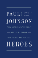 Heroes: From Alexander the Great and Julius Caesar to Churchill and de Gaulle