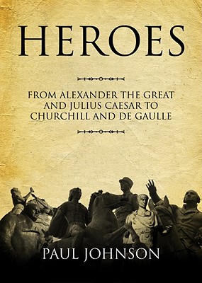 Heroes: From Alexander the Great and Julius Caesar to Churchill and de Gaulle - Johnson, Paul, and Adams, James (Read by)