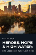 Heroes, Hope, and High Water: Life Lessons in Turbulent Times