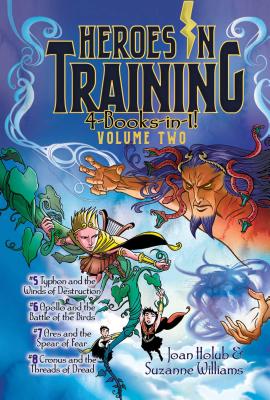 Heroes in Training 4-Books-In-1! Volume Two: Typhon and the Winds of Destruction; Apollo and the Battle of the Birds; Ares and the Spear of Fear; Cronus and the Threads of Dread - Holub, Joan, and Williams, Suzanne