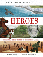 Heroes: Incredible true stories of courageous animals