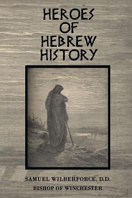 Heroes of Hebrew History - Wilberforce D D, Samuel