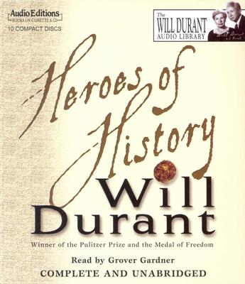 Heroes of History: A Brief History of Civilization from Ancient Times to the Dawn of the Modern Age - Durant, Will, and Gardner, Grover, Professor (Read by)