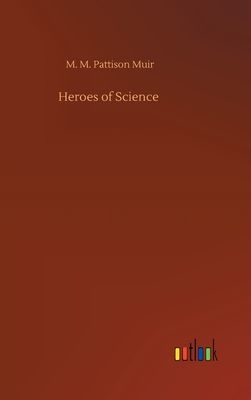 Heroes of Science - Muir, M M Pattison