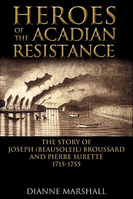 Heroes of the Acadian Resistance: The Story of Joseph Beausoleil Broussard and Pierre II Surette 1702-1765 - Marshall, Dianne