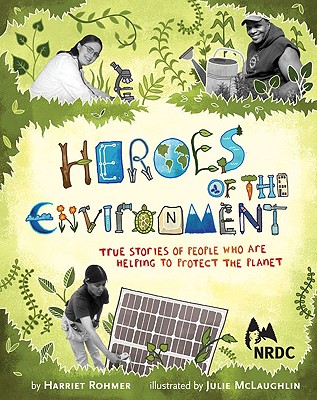 Heroes of the Environment: True Stories of People Who Help Protect Our Planet - Rohmer, Harriet