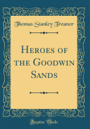 Heroes of the Goodwin Sands (Classic Reprint)