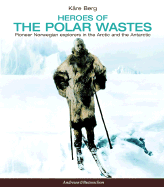 Heroes of the Polar Wastes: Pioneer Norwegian Explorers in the Arctic and the Antarctic