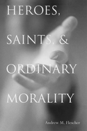 Heroes, Saints, & Ordinary Morality