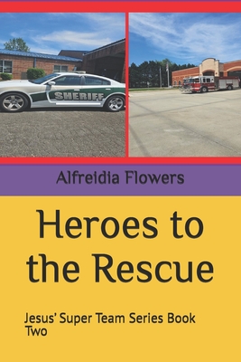 Heroes to the Rescue: Jesus' Super Team Series Book Two - Flowers, Alfreidia