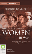 Heroic Australian Women in War: Astonishing Tales of Bravery from Gallipoli to Kokoda
