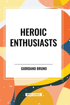 Heroic Enthusiasts - Bruno, Giordano, and Williams, L (Translated by)