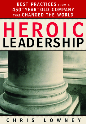 Heroic Leadership: Best Practices from a 450-Year-Old Company That Changed the World - Lowney, Chris, Mr.