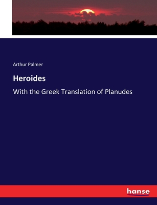 Heroides: With the Greek Translation of Planudes - Palmer, Arthur