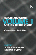 Heroin Addiction and the British System: Volume I Origins and Evolution