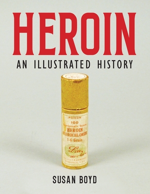 Heroin: An Illustrated History - Boyd