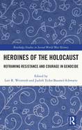 Heroines of the Holocaust: Reframing Resistance and Courage in Genocide