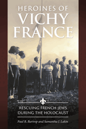Heroines of Vichy France: Rescuing French Jews During the Holocaust