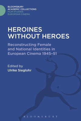 Heroines Without Heroes: Reconstructing Female and National Identities in European Cinema, 1945-51 - Sieglohr, Ulrike (Editor)
