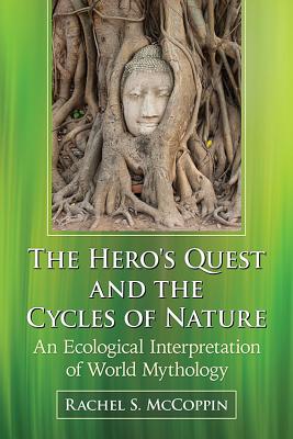 Hero's Quest and the Cycles of Nature: An Ecological Interpretation of World Mythology - McCoppin, Rachel S