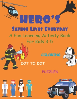 Hero's Saving Lives Everyday: A Fun Learning Activity Book For Kids 3-5 Coloring Dot to Dot Puzzles and More! Real Life Role Models - Hunter, Amy