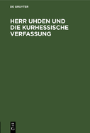 Herr Uhden Und Die Kurhessische Verfassung: Eine Appellation an Die Hohe Deutsche Bundesversammlung