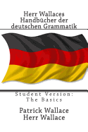 Herr Wallaces Handbcher der deutschen Grammatik: Student Version: The Basics