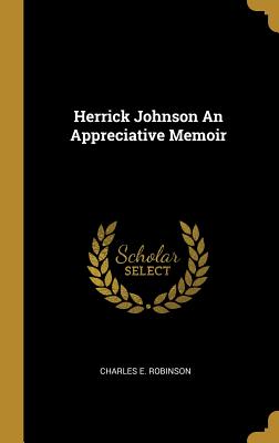 Herrick Johnson An Appreciative Memoir - Robinson, Charles E