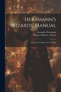 Herrmann's Wizards' Manual; A Practical Treatise on Coin Tricks