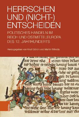 Herrschen Und (Nicht-)Entscheiden: Politisches Handeln Im Reich Und Ostmitteleuropa Des 12. Jahrhunderts - Gorich, Knut (Editor), and Wihoda, Martin (Editor)