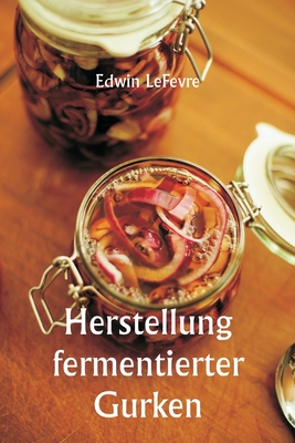 Herstellung fermentierter Gurken - Lefevre, Edwin