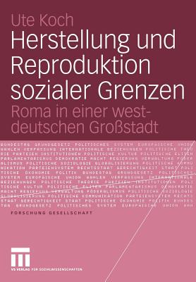Herstellung Und Reproduktion Sozialer Grenzen: Roma in Einer Westdeutschen Gro?stadt - Koch, Ute
