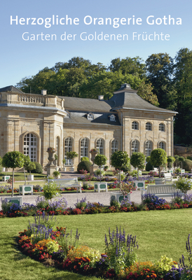 Herzogliche Orangerie Gotha: Garten Der Goldenen Fr?chte - Scheffler, Jens, and Cramer, Andreas M (Editor), and Paulus, Helmut-Eberhard (Contributions by)