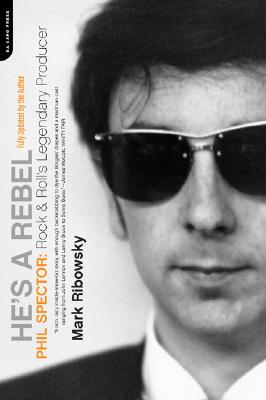 He's a Rebel: Phil Spector: Rock & Rolls Lengendary Producer - Ribowsky, Mark