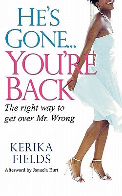 He's Gone...You're Back: The Right Way to Get Over Mr. Wrong - Fields, Kerika