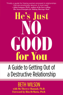 He's Just No Good for You: A Guide to Getting Out of a Destructive Relationship - Wilson, Beth, and Hannah, Mo, and Rita, DeMaria, PhD (Foreword by)