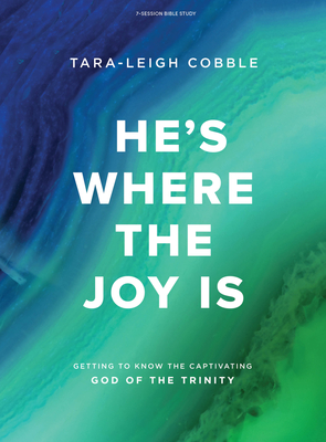 He's Where the Joy Is - Bible Study Book: Getting to Know the Captivating God of the Trinity - Cobble, Tara-Leigh