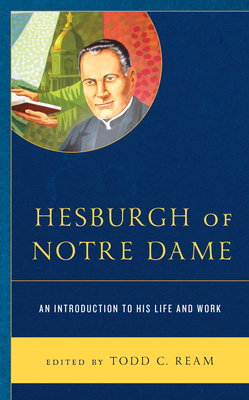 Hesburgh of Notre Dame: An Introduction to His Life and Work - Ream, Todd C (Editor)