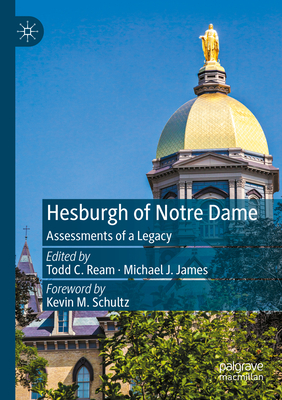 Hesburgh of Notre Dame: Assessments of a Legacy - Ream, Todd C. (Editor), and James, Michael J. (Editor)