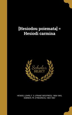 [Hesiodou poiemata] = Hesiodi carmina - Hesiod (Creator), and Lehrs, F S (Franz Siegfried) 1806-184 (Creator), and D?bner, (Friedrich) 1802-1867, Fr. (Creator)