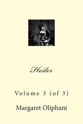 Hester: Volume 3 (of 3) - Oliphant, Margaret