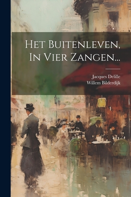 Het Buitenleven, In Vier Zangen... - Bilderdijk, Willem, and Delille, Jacques
