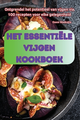 Het Essenti?le Vijgen Kookboek - Guus Hoekstra