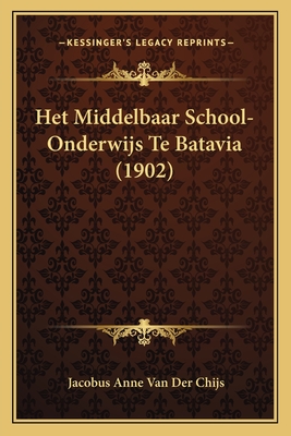 Het Middelbaar School-Onderwijs Te Batavia (1902) - Van Der Chijs, Jacobus Anne